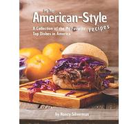 My Top American-Style Recipes: A Collection Of The My Favorite Top Dishes In America