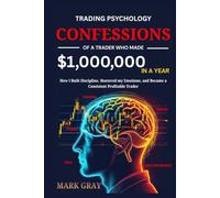 My Trading Psychology Confessions Of A Trader who Made A $1,000,000: How I Built Discipline, Mastered my Emotions, and Became a Consistent Profitable Trader