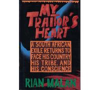 My Traitor's Heart: A South African Exile Returns to Face His Country, His Tribe, and His Conscience