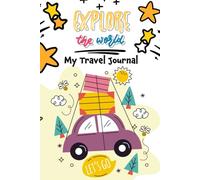 My Travel Journal and Adventure Memory Book: A Fun-Filled Logbook for Kids to Record Their Trips, Discover New Places & Try New Things