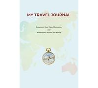 My Travel Journal: Document Your Trips, Memories, and Adventures Around the World