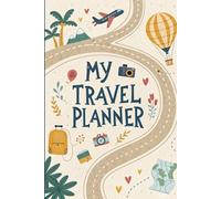 My Travel Planner: Your All-in-One Travel Planner with Food, Budget, Checklists, Places Column: Write Now, Wander Forever