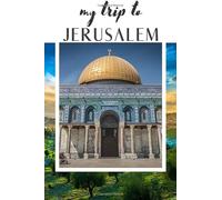 MY TRIP TO JERUSALEM: Research, Plan and Record Everything to Get the Most out of YourTtrip|Travel Log,Diary,Journal,Scrapbook