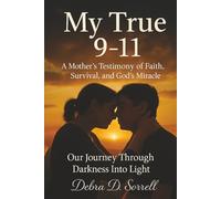My True 9-11: "A Mother’s Testimony of Faith, Survival, and God’s Miracle"