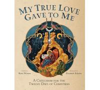My True Love Gave to Me: A Children's Catechism for the Twelve Days of Christmas
