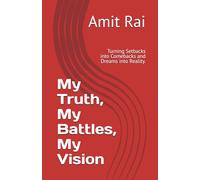 My Truth, My Battles, My Vision: Turning Setbacks into Comebacks and Dreams into Reality.
