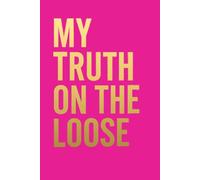 My Truth on the Loose: A Journal for Empowerment, Healing, Self-Reflection and Gratitude