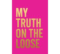 My Truth on the Loose: A Journal for Empowerment, Healing, Self-Reflection and Gratitude
