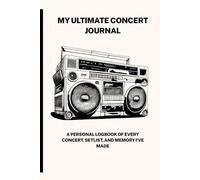 My Ultimate Concert Journal: A Personal Logbook of every Concert, Setlist, and Memory I've Made