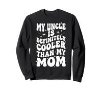 My Uncle is Definitely Cooler Than My Mom Sweatshirt