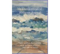 My Uncomplicated Wellness Journal: Tracking Sleep, Activities, Quiet times, and Food Choices