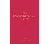 MY UNCONDITIONAL LOVE: For the Relationship That Changes Every Other
