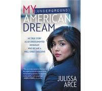 My Underground American Dream by Julissa Arce Julissa Arce, (Auteur)
