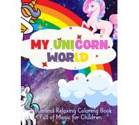 MY UNICORN WORLD: A FUN AND RELAXING COLORING BOOK FULL OF MAGIC FOR CHILDREN