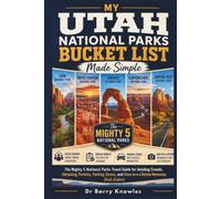 My Utah National Parks Bucket List Made Simple: The Mighty 5 National Parks Travel Guide for Avoiding Crowds, Obtaining Permits, Parking Stress, and Once-in-a-Lifetime Memories (Full-Color)