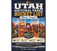 My Utah National Parks Bucket List Made Simple: The Mighty 5 National Parks Travel Guide for Avoiding Crowds, Obtaining Permits, Parking Stress, and Once-in-a-Lifetime Memories (Full-Color)