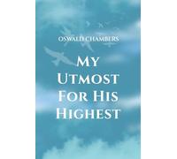 My Utmost for His Highest: A Timeless Christian Devotional on Complete Surrender and Faith in Christ