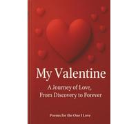 My Valentine: A Journey of Love, From Discovery to Forever: Romantic Poetry Gift for Girlfriend or Wife: A Valentine’s Keepsake of Love Poems; ... and Love Letter: A Romantic Gift for Her