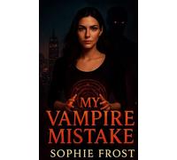 My Vampire Mistake: A Steamy Paranormal Romance with a Dangerous Immortal Protector