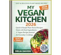 My Vegan Kitchen 2026: Quick & Simple Plant-Based Recipes Made with Real Ingredients - A Vegan Recipe Journal for Everyday Cooking