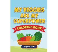 My Veggies Are My Superpower: A Fun Coloring Book for Kids Ages 5-10 | 25+ Vegetables with Silly Rhymes, Health Benefits & Superpowers | The Little ... with Superpowers, Fun Facts & Activity Ideas