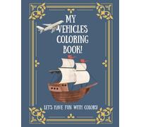 My Vehicles Coloring Book!: Let's Have Fun With Colors: Cars, Trucks, Planes, Boats, & Travel Coloring Book for Kids Ages 3-10