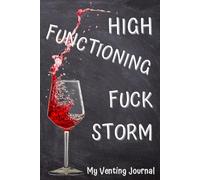 My Venting Journal: High Functioning Fuck Storm - Record Your Badass Attitude in this Affirmation Notebook for Adults.