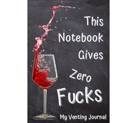 My Venting Journal: This Notebook Gives Zero Fucks. Record Your Badass Attitude and Vent.