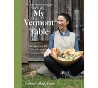 My Vermont Table: Recipes for All (Six) Seasons by Gesine Bullock-Prado NEUF