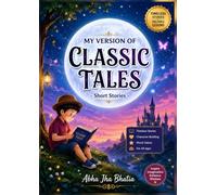 My Version of Classic Tales: 34 Timeless Short Stories for Kids with Moral Values, Bedtime Reading, Character Building, and Life Lessons