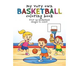 My Very Own Basketball Coloring Book: Over 35 Slam-Dunk Coloring Pages for Your Future All-Star - Ages 3-12