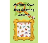 My Very Own Bug Spotting Journal: A Fun Nature Activity Book for Kids to Explore, Draw and Record Their Bug Discoveries