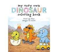 My Very Own Dinosaur Coloring Book: Over 35 Roaring Images For Your Little Dino to Color - Ages 3 - 12