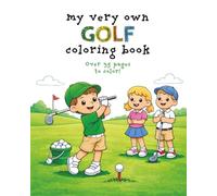 My Very Own Golf Coloring Book: Over 35 Golf Images For Your Little Golfers To Color - Ages 3-9