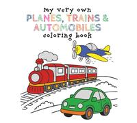 My Very Own Planes, Trains and Automobiles Coloring Book: Over 35 Cruising Images For Your Little Traveler to Color - Ages 3-8