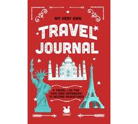 My Very Own Travel Journal: A Travel Log For Kids (And Grownups) To Record Adventures