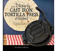 My Victoria Cast Iron Tortilla Press Cookbook