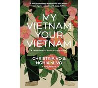 My Vietnam, Your Vietnam: A Father Flees. A Daughter Returns. A Dual Memoir