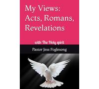 My Views: Acts, Romans, Revelations: with The Holy spirit