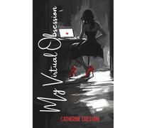 My Virtual Obsession: She Knew Everything About Him. That Was the Problem.