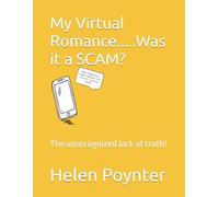 My Virtual Romance.....Was it a SCAM?: The unrecognized lack of truth!