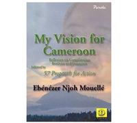 My Vision For Cameroon - Reflexion On Cameroonian Realities And Potentials - Followed By 57 Proposals For Action