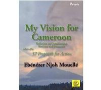 My vision for cameroon reflexion on cameroonian realities and potentials followed by 57 proposals for action Collectif (Auteur)