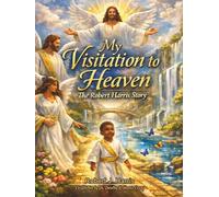 My Visitation to Heaven The Robert J Harris Story