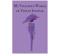 My Vivacious World Of Violet: Stylishly Illustrated Little Notebook For You To Record All Things Violet That Enchant And Inspire You.