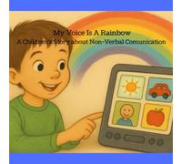 My Voice Is A Rainbow: A Children’s Story about Non-Verbal Communication