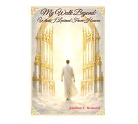 My Walk Beyond: What I Learned From Heaven