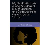 My Walk with Christ during 60 days of Prayer, Reflection, and Scriptures from the King James Version