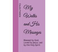 My Walks and His Messages: Blessed by God, Loved by Jesus, Led by the Holy Spirit