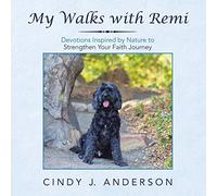 My Walks With Remi: Devotions Inspired By Nature To Strengthen Your Faith Journey